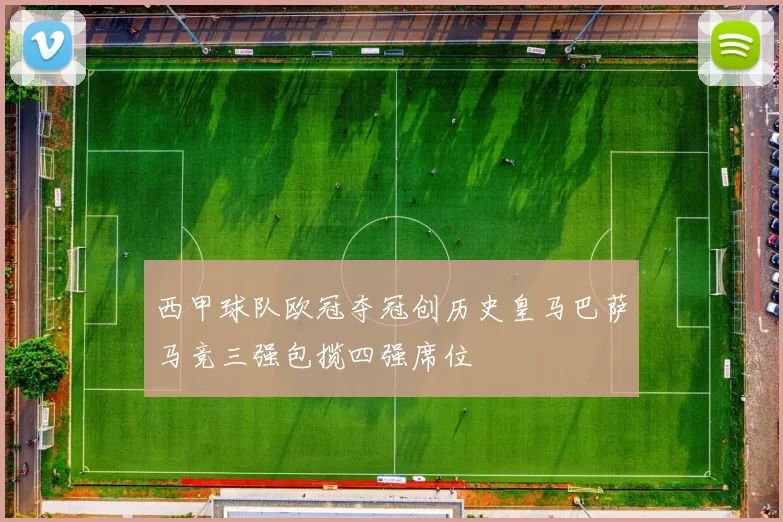 西甲球队欧冠夺冠创历史皇马巴萨马竞三强包揽四强席位