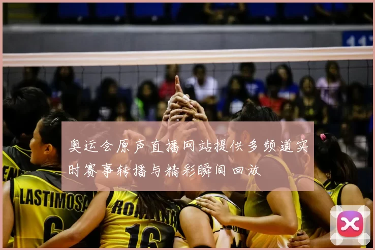 奥运会原声直播网站提供多频道实时赛事转播与精彩瞬间回放