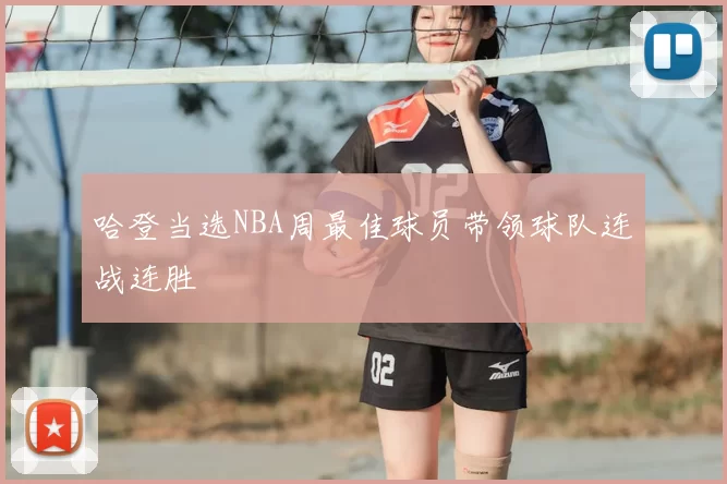 哈登当选NBA周最佳球员带领球队连战连胜