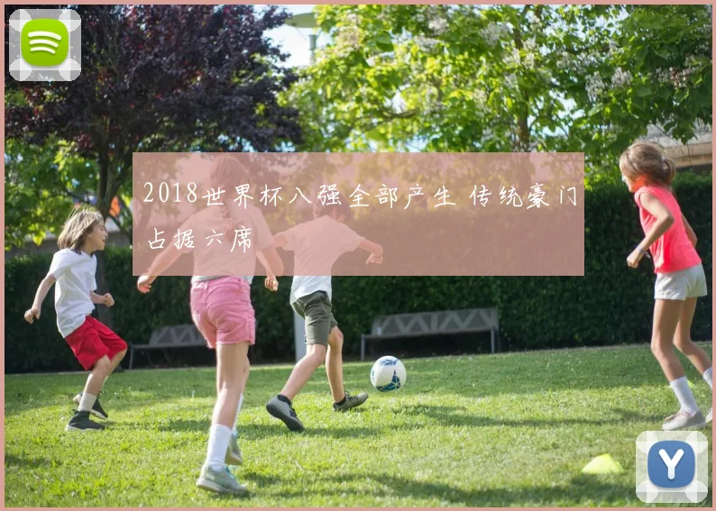2018世界杯八强全部产生 传统豪门占据六席