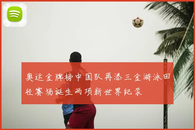 奥运金牌榜中国队再添三金游泳田径赛场诞生两项新世界纪录